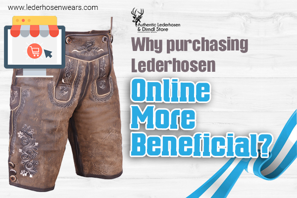 Why purchasing Lederhosen online more beneficial?